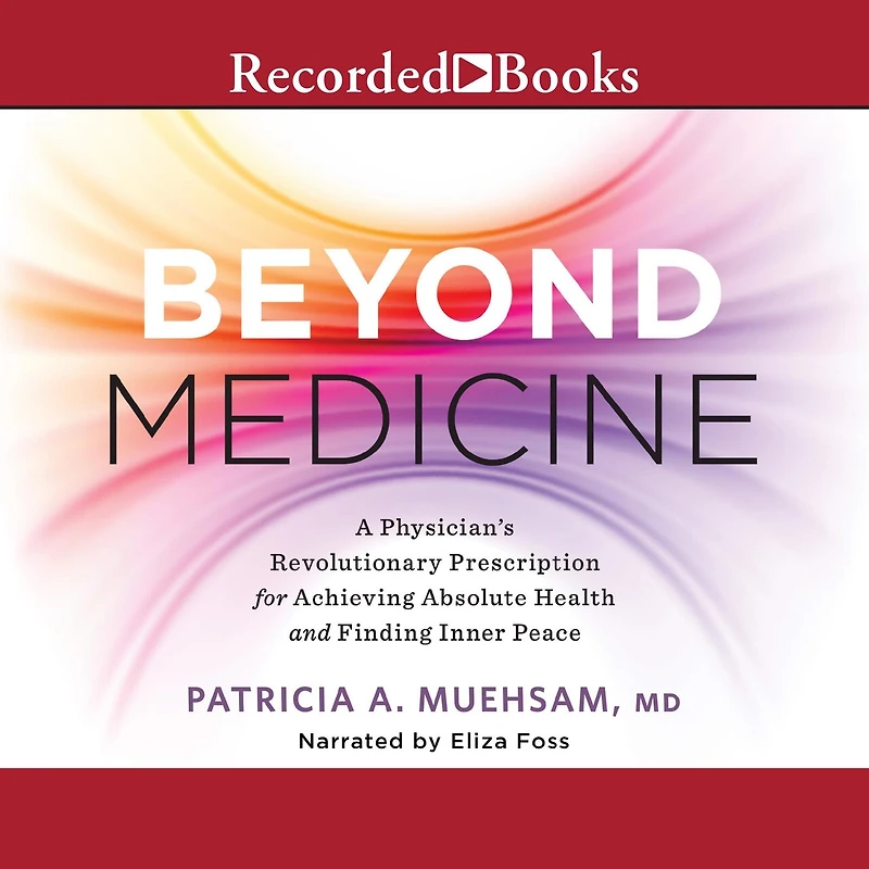 Beyond Medicine: A Physician's Revolutionary Prescription For Achieving Absolute Health And Finding Inner Peace