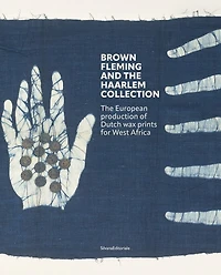 Brown Fleming and the Haarlem Collection: The European Production of Wax Prints for West Africa