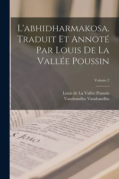 L'abhidharmakosa. Traduit et annoté par Louis de la Vallée Poussin; Volume