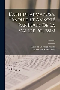 L'abhidharmakosa. Traduit et annoté par Louis de la Vallée Poussin; Volume