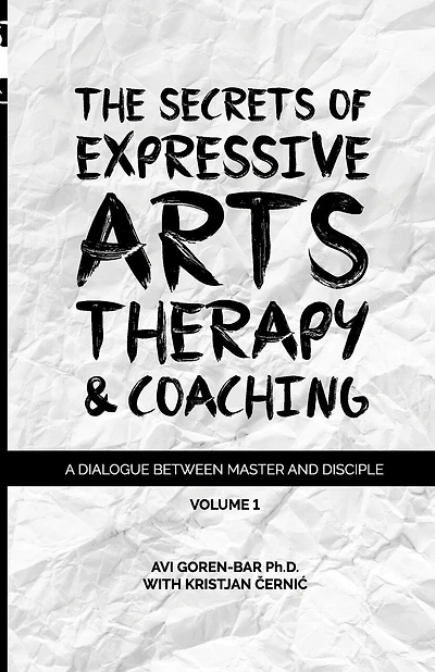 The Secrets of Expressive Arts Therapy & Coaching: A Dialogue Between Master and Disciple (Volume 1)