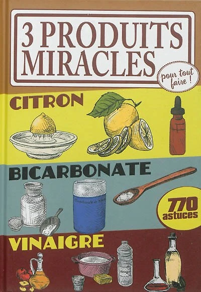 3 produits miracles pour tout faire !: citron, bicarbonate, vinaigre