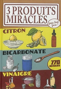 3 produits miracles pour tout faire !: citron, bicarbonate, vinaigre