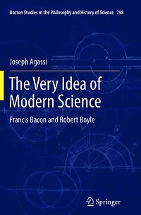 The Very Idea of Modern Science: Francis Bacon and Robert Boyle