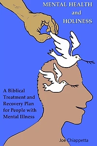 Mental Health and Holiness: A Biblical Treatment and Recovery Plan for People with Mental Illness