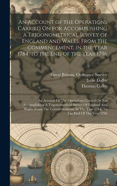 An Account of the Operations Carried On for Accomplishing a Trigonometrical Survey of England and Wales