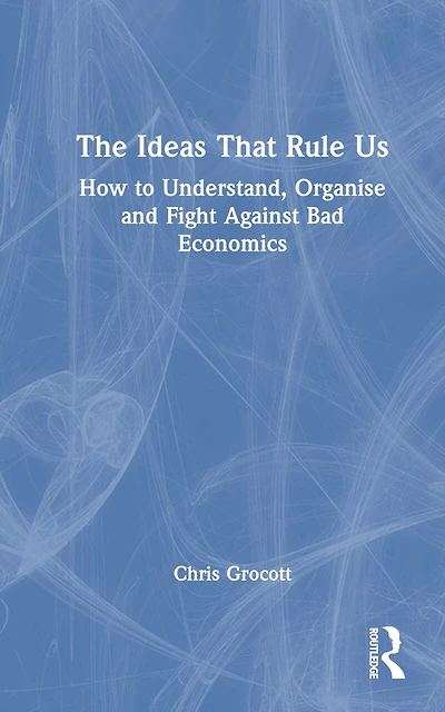 The Ideas That Rule Us: How to Understand, Organise and Fight Against Bad Economics
