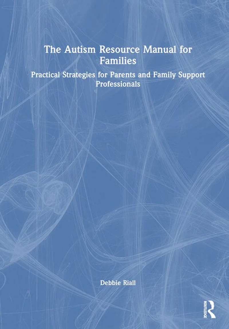 The Autism Resource Manual for Families: Practical Strategies Parents and Family Support Professionals