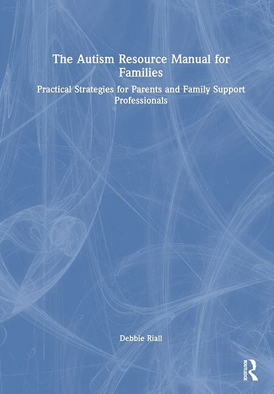 The Autism Resource Manual for Families: Practical Strategies Parents and Family Support Professionals