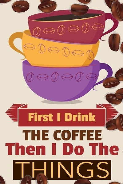 First I Drink The Coffee Then I Do The Things: Coffee Notebook College Ruled To Write In Favorite Hot & Cold Expresso, Latte & Cofe Recipes, Funny