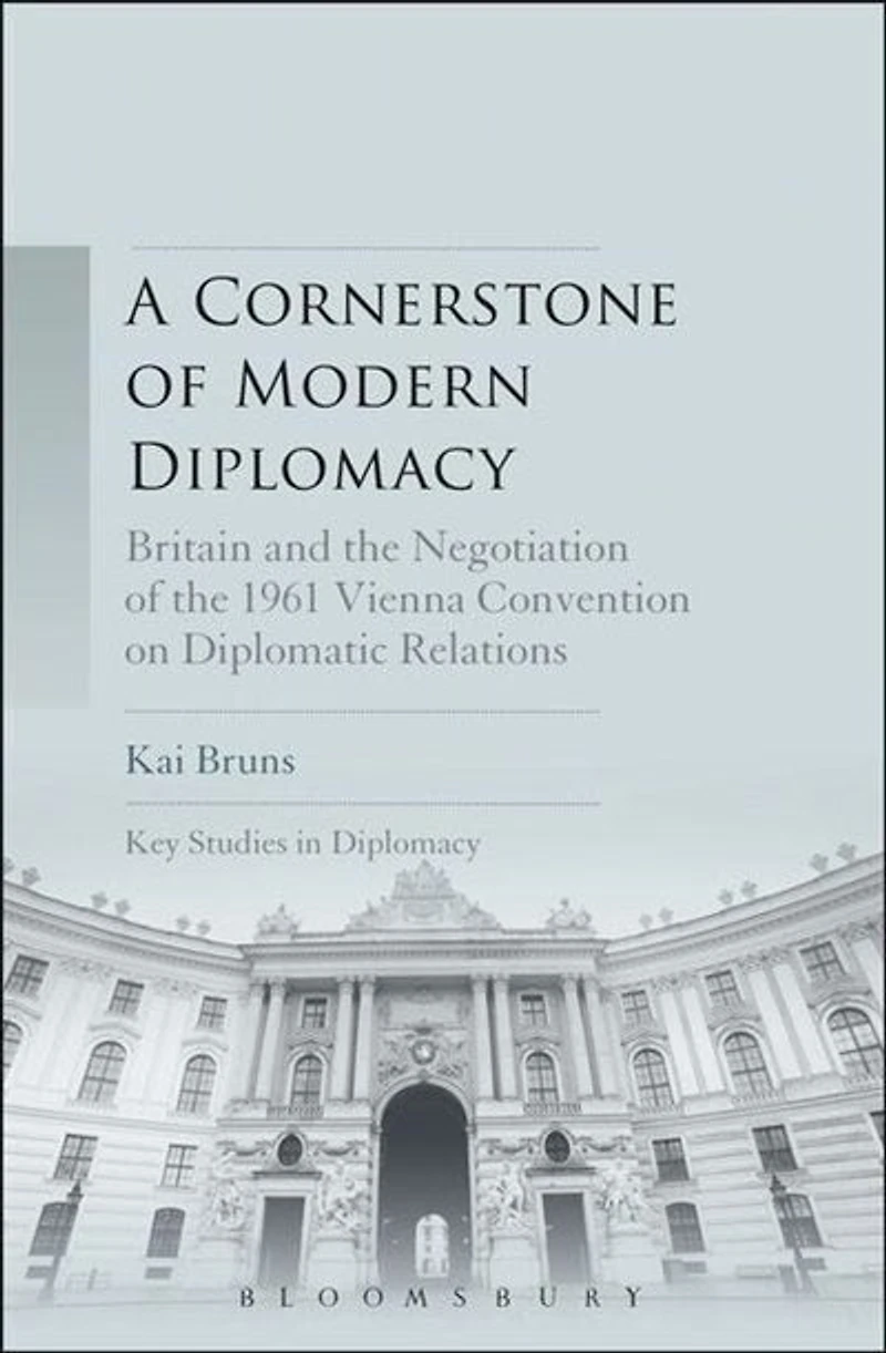 A Cornerstone of Modern Diplomacy: Britain and the Negotiation 1961 Vienna Convention on Diplomatic Relations