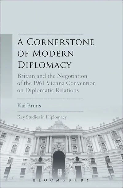 A Cornerstone of Modern Diplomacy: Britain and the Negotiation 1961 Vienna Convention on Diplomatic Relations