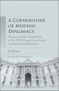 A Cornerstone of Modern Diplomacy: Britain and the Negotiation 1961 Vienna Convention on Diplomatic Relations