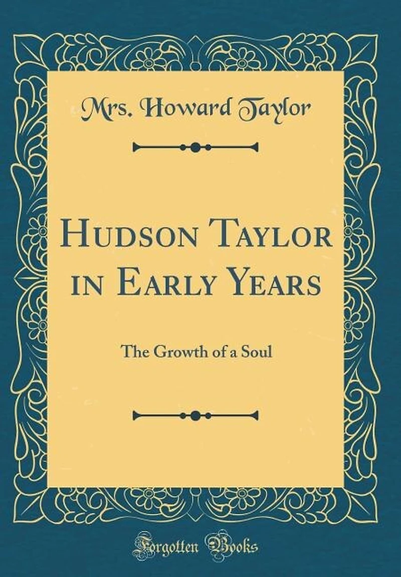 Hudson Taylor in Early Years: The Growth of a Soul (Classic Reprint)