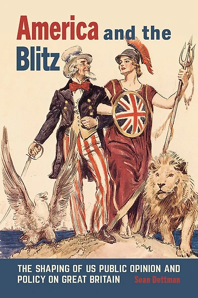 America and the Blitz: The Shaping of US Public Opinion and Policy on Great Britain