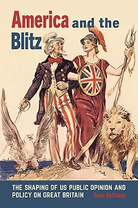 America and the Blitz: The Shaping of US Public Opinion and Policy on Great Britain