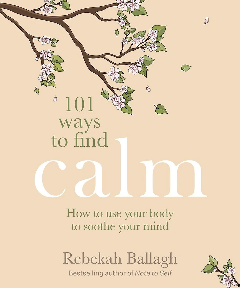 101 Ways to Find Calm: How use your body soothe mind