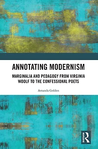 Annotating Modernism: Marginalia And Pedagogy From Virginia Woolf To The Confessional Poets
