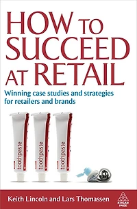 How to Succeed at Retail: Winning Case Studies And Strategies For Retailers And Brands