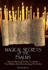 Magical Secrets of the Psalms: Ancient Secrets On How To Achieve Your Wishes And Desires Using The Psalms