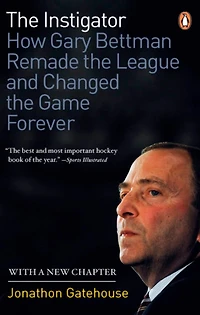 The Instigator: How Gary Bettman Remade League And Changed Game Forever