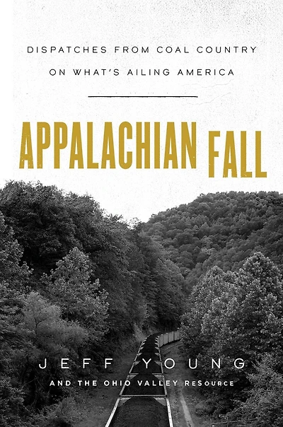 Appalachian Fall: Dispatches From Coal Country On What's Ailing America