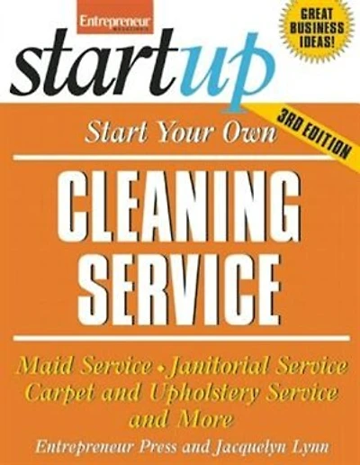 Start Your Own Cleaning Service: Maid Service, Janitorial Service, Carpet And Upholstery Service, And More