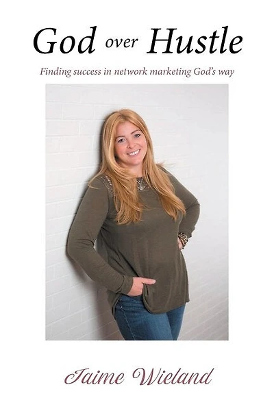 God over Hustle: Finding success in network marketing God's way