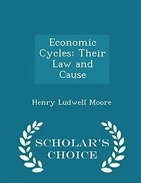 Economic Cycles: Their Law and Cause - Scholar's Choice Edition
