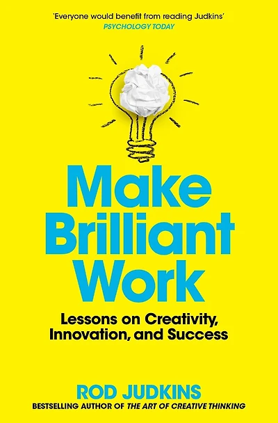 Make Brilliant Work: From Picasso to Steve Jobs, How to Unlock Your Creativity and Succeed