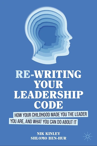 Re-writing your Leadership Code: How Childhood Made You the Leader Are, and What Can Do About It