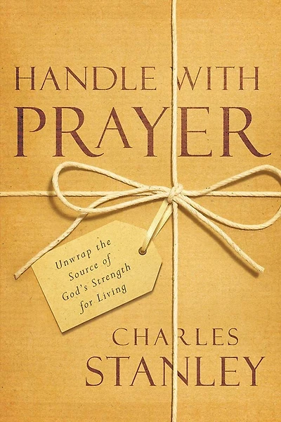 HANDLE WITH PRAYER: Unwrap the Source of Fod's Strengthfor Living