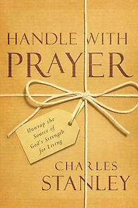 HANDLE WITH PRAYER: Unwrap the Source of Fod's Strengthfor Living