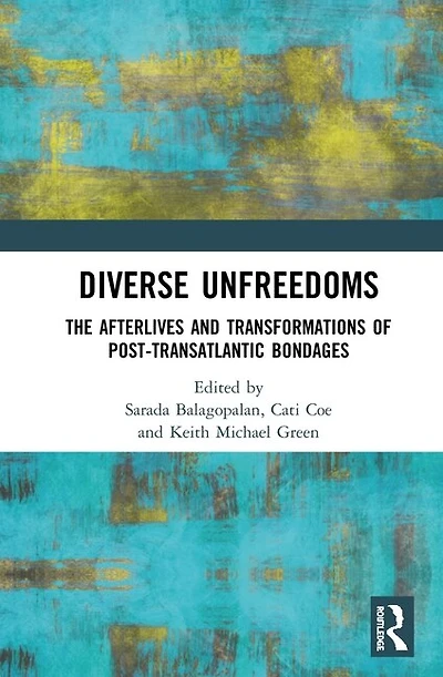 Diverse Unfreedoms: The Afterlives And Transformations Of Post-transatlantic Bondages