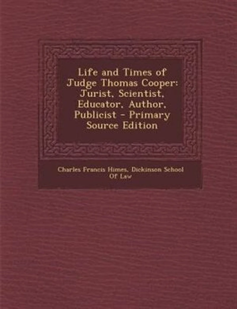 Life and Times of Judge Thomas Cooper: Jurist, Scientist, Educator, Author, Publicist, Lectures Before the Dickinson School Law, Carlis