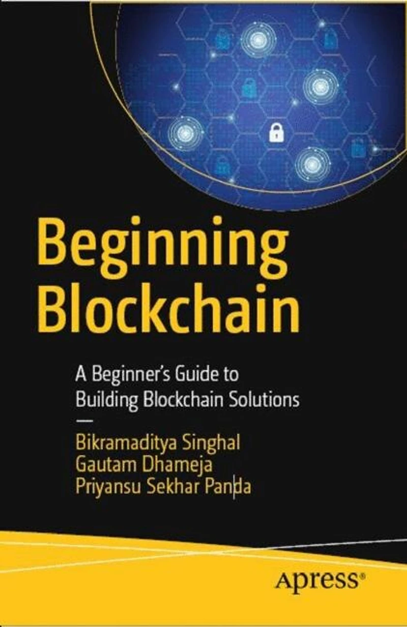 Beginning Blockchain: A Beginner's Guide To Building Blockchain Solutions