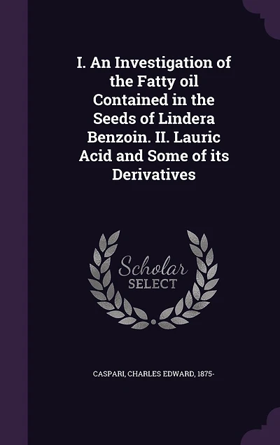 I. An Investigation of the Fatty Oil Contained Seeds Lindera Benzoin. II. Lauric Acid and Some Its Derivatives