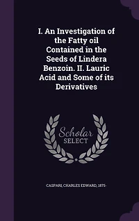 I. An Investigation of the Fatty Oil Contained Seeds Lindera Benzoin. II. Lauric Acid and Some Its Derivatives