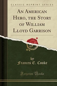 An American Hero, the Story of William Lloyd Garrison (Classic Reprint)
