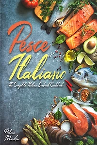 Pesce Italiano: The Complete Italian Seafood Cookbook