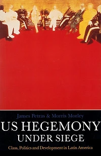 U.S. Hegemony Under Siege: Class, Politics and Development in Latin America