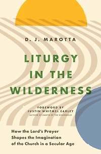 Liturgy the Wilderness: How Lord's Prayer Shapes Imagination of Church a Secular Age