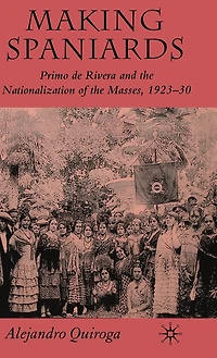 Making Spaniards: Primo de Rivera and the Nationalization of Masses, 1923-30