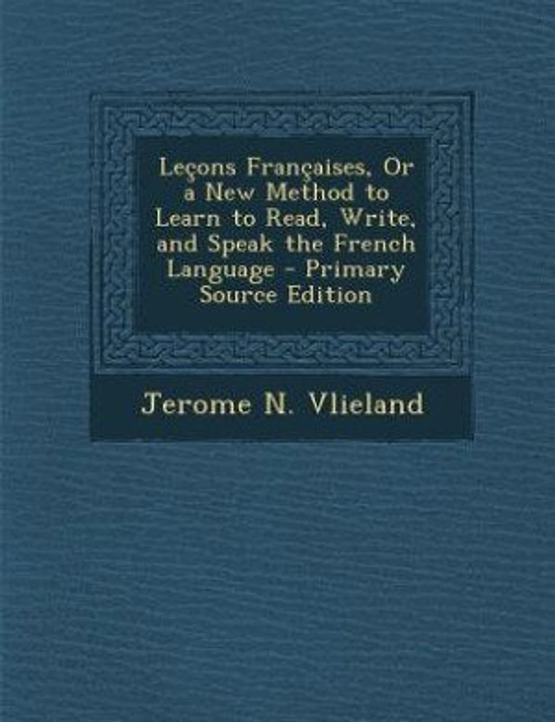 Leçons Françaises, Or a New Method to Learn to Read, Write, and Speak the French Language - Primary Source Edition