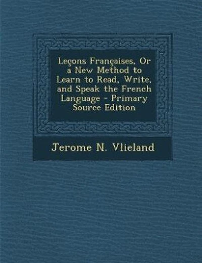 Leçons Françaises, Or a New Method to Learn to Read, Write, and Speak the French Language - Primary Source Edition