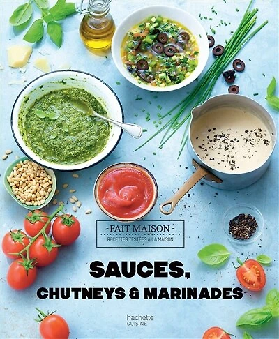 Sauces, chutneys & marinades: 60 recettes élaborées avec amour pour accommoder et sublimer vos plats