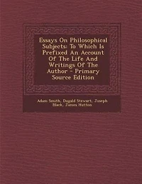 Essays On Philosophical Subjects: To Which Is Prefixed An Account Of The Life And Writings Of The Author - Primary Source Edition