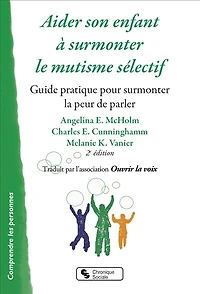 Aider son enfant à surmonter le mutisme sélectif: guide pratique pour surmonter la peur de parler