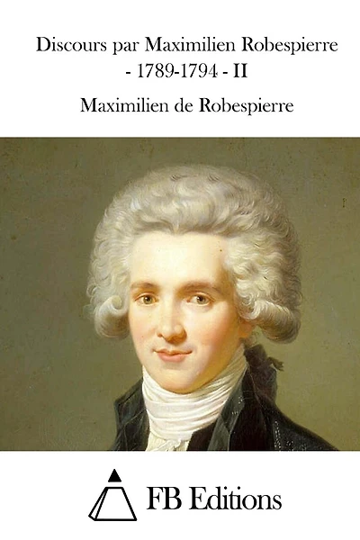 Discours par Maximilien Robespierre - 1789-1794 - II