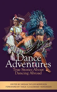 Dance Adventures: True Stories About Dancing Abroad